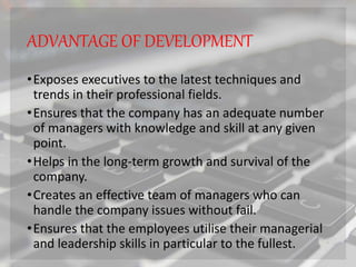 ADVANTAGE OF DEVELOPMENT
•Exposes executives to the latest techniques and
trends in their professional fields.
•Ensures th...
