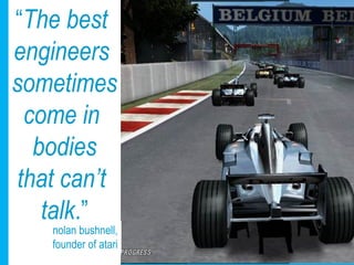 “ The best  engineers  sometimes come in  bodies that can’t  talk .” nolan bushnell, founder of atari 