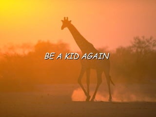 BE A KID AGAIN 