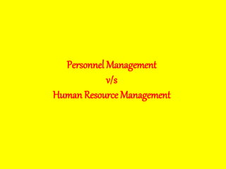 Personnel Management
v/s
Human Resource Management
 
