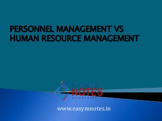 www.easymnotes.in
PERSONNEL MANAGEMENT VS
HUMAN RESOURCE MANAGEMENT
 