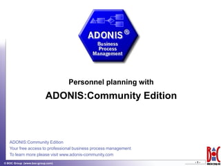 Personnel planning with
                          ADONIS:Community Edition



   ADONIS:Community Edition
   Your free access to professional business process management
   To learn more please visit www.adonis-community.com
                                                                  -1-
© BOC Group (www.boc-group.com)
 