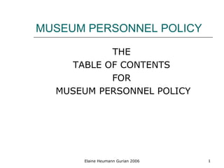 MUSEUM PERSONNEL POLICY ,[object Object],[object Object],[object Object],[object Object],Elaine Heumann Gurian 2006 