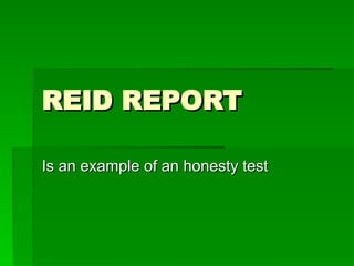 REID REPORT
REID REPORT
Is an example of an honesty test
Is an example of an honesty test
 