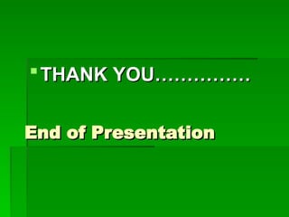 End of Presentation
End of Presentation
THANK YOU……………
THANK YOU……………
 