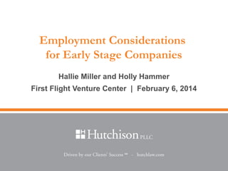 Employment Considerations
for Early Stage Companies
Hallie Miller and Holly Hammer
First Flight Venture Center | February 6, 2014
 