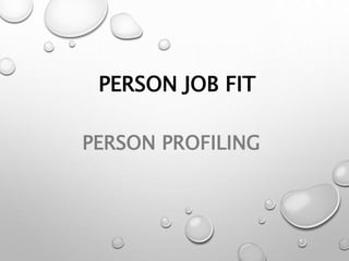 PERSON JOB FIT
PERSON PROFILING
 