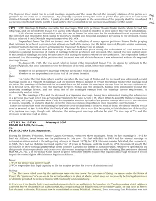 Pag
e |
PAG
E
*
ME
RGE
FOR
MA
T 25
The Supreme Court ruled that in a void marriage, regardless of the cause thereof, the property relations of the parties are
governed by the rules on co-ownership. Any property acquired during the union is prima facie presumed to have been
obtained through their joint efforts. A party who did not participate in the acquisition of the property shall be considered
as having contributed thereto jointly if said party’s efforts consisted in the care and maintenance of the family.
#176 SPO4 Santiago S. Cariño contracted two marriages. First with petitioner Susan Nicdao Cariño whom he had two
offsprings, and the second with Susan Yee Cariño with whome he had no children in their almost ten year of cohabitation.
SPO4 Cariño became ill and died under the care of Susan Yee who spent for his medical and burial expenses. Both
the petitioner and respondent filed claims for monetary benefits and financial assistance pertaining to the deceased. Susan
Nicdao collected P146,000 while respondent received P21,000.
Respondent Susan Yee filed an instant case for the collection of money against petitioner Susan Nicdao praying
that petitioner be ordered to return to her at least one half of the money that the latter received. Despite service summons,
petitioner failed to file her answer, prompting the trial court to declare her in default.
Susan Yee admitted that her marriage to the deceased took place during the subsistence of, and without first
obtaining a judicial declaration of nullity of marriage between petitioner and deceased. She claimed that she did not know
of the previous marriage and only became aware of it during the funeral where she met petitioner. The respondent further
contented that the marriage of the petitioner and deceased was void ab inito because it was solemnized without the required
marriage license.
On August 28, 1995, the trial court ruled in favour of the respondent, Susan Yee. On appeal by petitioner to the
Court of Appeals, the latter affirmed in toto the decision of the trial court, hence this instant petition.
Issue:
1. Whether or not petitioner’s marriage with the deceased is void ab initio.
2. Whether or not respondent can claim half of the death benefits.
Held:
1. Yes. Under the Civil Code which was the law when the marriage of Nicdao and the deceased was solemnized, a valid
marriage license is a requisite of marriage, and the absence thereof, subject to certain exceptions, renders the marriage void
ab initio. The marriage of Nicdao and the deceased does not fall within the marriages exempt from the license requirement.
It is beyond cavil, therefore, that the marriage between Nicdao and the deceased, having been solemnized without the
necessary marriage license, and not being one of the marriages exempt from the marriage license requirement, is
undoubtedly void ab initio.
2. No. The marriage of Yee and the deceased is a bigamous marriage, having been solemnized during the subsistence
of a previous marriage which was previously presumed to be valid, Article 148, which refers to property regime of bigamous
marriages, will apply. It provides that “Only the properties acquired by both of the parties through their actual contribution
of money, property, or industry shall be owned by them in common proportion to their respective contributions.”
It does not mean that since the marriage of petitioner and the deceased is declared void ab initio, the death benefits would
now be awarded to Yee. Article 40 of the Family Code states that there must first be a prior judicial declaration of the nullity
of a previous marriage, though void, otherwise, the subsequent marriage will also be void. The marriage of Yee and the
deceased is likewise void ab initio.
#177 G.R. No. 133743 February 6, 2007
EDGAR SAN LUIS, Petitioner,
vs.
FELICIDAD SAN LUIS, Respondent.
During his lifetime, Felicisimo, former Laguna Governor, contracted three marriages. From the first marriage in 1942 he
had six children, twoof whom are the petitioners in this case. His first wife died in 1963 and his second marriage to
anAmerican citizen ended in the wife getting a divorce in Hawaii (1971). In 1974 Felicismo married Felicidad, the respondent,
in USA. They had no children but lived together for 18 years in Alabang, until his death in 1992. Respondent sought the
dissolution of their conjugal partnership assets andfiled a petition for letters of administration. Petitioners opposedthis on
the grounds that respondent is only a mistress, the second marriage to the American wife subsisting.The petitioners claimed
that Art. 26, Par. 2 of the Family Code cannot be given retroactive effectto validate the bigamous marriage because it would
impair the vested rights of Felicisimo’s legitimatechildren .
Issue:
1.WON the venue was properly laid?
2 WON respondent has legal capacity to file the subject petition for letters of administration?
Ruling:
1. Yes. The cases relied upon by the petitioners were election cases. For purposes of fixing the venue under the Rules of
Court, the "residence" of a person is his actual residence or place of abode, which may not necessarily be his legal residence
or domicile provided he resides therein with continuity and consistency.
2. Yes. even if the family Code is not applied retroactively, it can sufficiently be based on the Van Dorn ruling which validates
a divorce decree obtained by an alien spouse, thus capacitating the Filipino spouse to remarry again. In this case, as Merry
Lee obtained a divorce, Felicisimo now is capacitated to marry Felicidad. However, Even assuming that Felicisimo was not
 