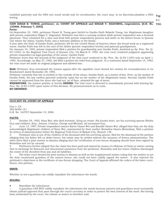 Pag
e |
PAG
E
*
ME
RGE
FOR
MA
T 25
establish paternity and the DNA test result would only be corroborative, the court may, in its discretion,disallow a DNA
testing.
#209 DINAH B. TONOG, petitioner, vs. COURT OF APPEALS and EDGAR V. DAGUIMOL, respondents. [G.R. No.
122906. February 7, 2002]
Facts:
On September 23, 1989, petitioner Dinah B. Tonog gave birth[2] to Gardin Faith Belarde Tonog, her illegitimate daughter
with private respondent Edgar V. Daguimol. Petitioner was then a nursing student while private respondent was a licensed
physician. They cohabited for a time and lived with private respondents parents and sister in the latters house in Quezon
City where the infant, Gardin Faith, was a welcome addition to the family.
A year after the birth of Gardin Faith, petitioner left for the United States of America where she found work as a registered
nurse. Gardin Faith was left in the care of her father (private respondent herein) and paternal grandparents.
On January 10, 1992, private respondent filed a petition for guardianship over Gardin Faith, docketed as Sp. Proc. No. Q-
92-11053, in the Regional Trial Court of Quezon City. On March 9, 1992, the trial court rendered judgment appointing
private respondent as legal guardian of the minor, Gardin Faith.
Petitioner avers that she learned of the judgment of the trial court rendered in Sp. Proc. No. Q-92-11053 only on April 1,
1992. Accordingly, on May 27, 1992, she filed a petition for relief from judgment. In a resolution dated September 15, 1992,
the trial court set aside its original judgment and allowed tion.
Held: Petitioner thus interposed the instant appeal after the appellate court denied her motion for reconsideration in its
Resolution[4] dated November 29, 1995.
Petitioner contends that she is entitled to the custody of the minor, Gardin Faith, as a matter of law. First, as the mother of
Gardin Faith, the law confers parental authority upon her as the mother of the illegitimate minor. Second, Gardin Faith
cannot be separated from her since she had not, as of then, attained the age of seven.
WHEREFORE, the instant petition is hereby DENIED. The trial court is directed to immediately proceed with hearing Sp.
Proc. No. Q-92-11053 upon notice of this decision. No pronouncement as to costs.
SO ORDERED.
#210 GUY VS. COURT OF APPEALS
Guy v. CA
502 SCRA 151
G.R. No. 163707 September 15, 2006
FACTS:
1. October 29, 1992, Sima Wei, who died intestate, living an estate. His known heirs are his surviving spouse Shirley
Guy and children, Emy, Jeanne, Cristina, George and Michael, all surnamed Guy.
2. June 13, 1997, Private respondent-minors Karen Oanes Wei and Kamille Oanes Wei, alleged that they are the duly
acknowledged illegitimate children of Sima Wei, represented by their mother Remedios Oanes (Remedios), filed a petition
for letters of administration before the Regional Trial Court of Makati City, Branch 138.
3. Petitioner who is one of the children of the deceased with his surviving spouse, filed for the dismissal of the petition
alleging that his father left no debts hence, his estate may be settled without the issuance of letters administration. The
other heirs filed a joint motion to dismiss alleging that the certification of non-forum shopping should have been signed by
Remedios and not by counsel.
4. Petitioners further alleged that the claim has been paid and waived by reason of a Release of Claim or waiver stating
that in exchange for financial and educational assistance from the petitioner, Remedios and her minor children discharged
the estate of the decedent from any and all liabilities.
5. The lower court denied the joint motion to dismiss as well as the supplemental motion ruling that the mother is not
the duly constituted guardian of the minors hence, she could not have validly signed the waiver. It also rejected the
petitioner's objections to the certificate of non-forum shopping. The Court of Appeals affirmed the orders of the lower court.
Hence, this petition.
ISSUE:
Whether or not a guardian can validly repudiate the inheritance the wards
RULING:
● Repudiate the inheritance
o A guardian CAN NOT validly repudiate the inheritance the wards because parents and guardians must necessarily
obtain judicial approval that pass through the court's scrutiny in order to protect the best interest of the ward. Not having
been authorized by the court, the release or waiver is therefore void.
 
