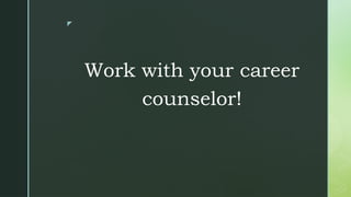 z
Work with your career
counselor!
 