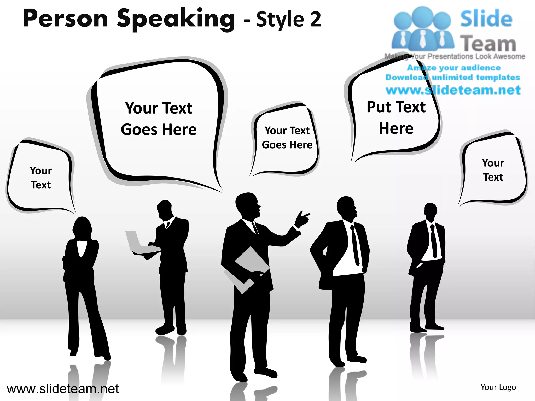 Person Speaking - Style 2


                    Your Text               Put Text
                    Goes Here   Your Text    Here
                                Goes Here
                                                       Your
   Your
                                                       Text
   Text




www.slideteam.net                                      Your Logo
 