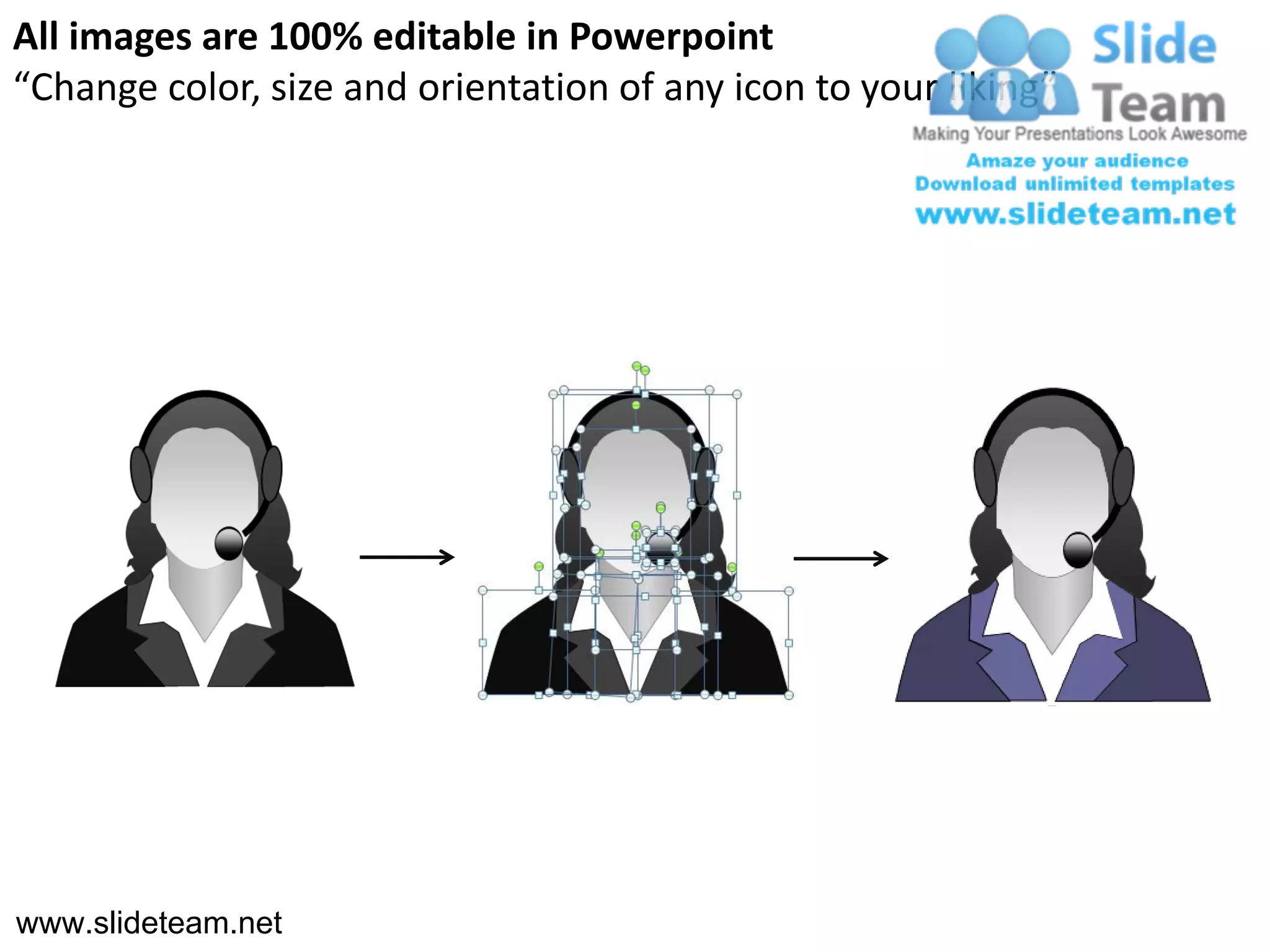 All images are 100% editable in Powerpoint
“Change color, size and orientation of any icon to your liking”




www.slideteam.net
 