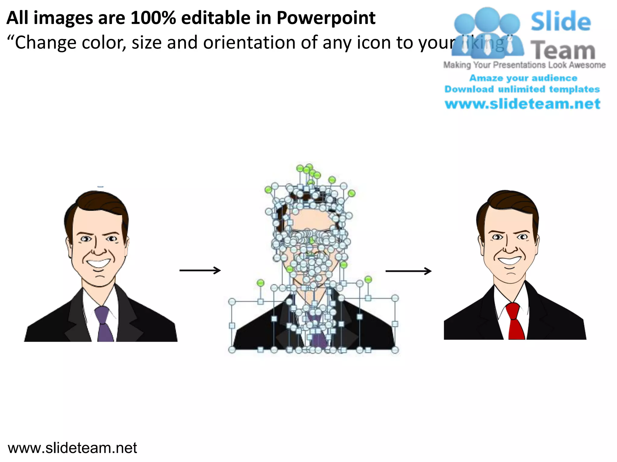 All images are 100% editable in Powerpoint
“Change color, size and orientation of any icon to your liking”




www.slideteam.net
 