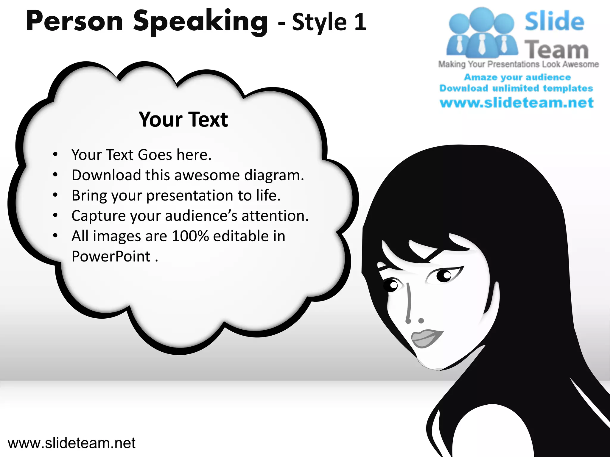 Person Speaking - Style 1


                    Your Text
     •   Your Text Goes here.
     •   Download this awesome diagram.
     •   Bring your presentation to life.
     •   Capture your audience’s attention.
     •   All images are 100% editable in
         PowerPoint .




www.slideteam.net
 
