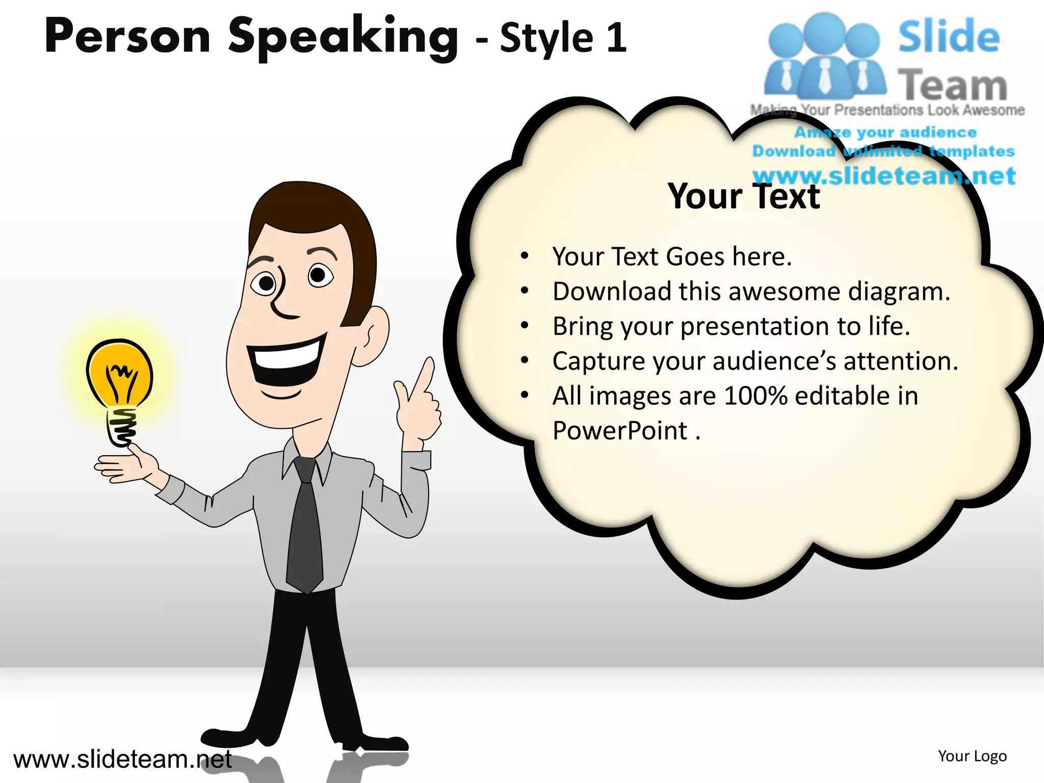 Person Speaking - Style 1


                                   Your Text
                      •   Your Text Goes here.
                      •   Download this awesome diagram.
                      •   Bring your presentation to life.
                      •   Capture your audience’s attention.
                      •   All images are 100% editable in
                          PowerPoint .




www.slideteam.net                                         Your Logo
 