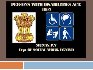 PERSONS WITHDISABILITIES ACT,
1995
MUNAS.P.Y
Dept OF SOCIAL WORK, RGNIYD
 