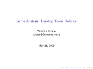 Game Analysis: Desktop Tower Defence

             Wilhelm Person
         wilper-8@student.ltu.se


             May 23, 2009
 