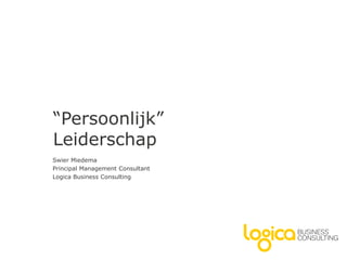 “Persoonlijk”
Leiderschap
Swier Miedema
Principal Management Consultant
Logica Business Consulting
 