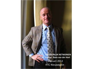 PERSOONLIJK NETWERKEN
trainer: Hans van der Hart
7 februari 2012
HTC Nieuwegein
 