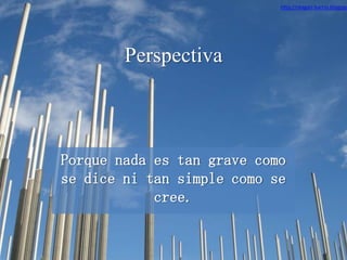 Perspectiva Porque nada es tan grave como se dice ni tan simple como se cree. http://reagan-barrio.blogspot.com/ 