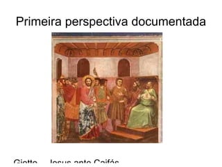 Primeira perspectiva documentada Giotto -  Jesus ante Caifás 