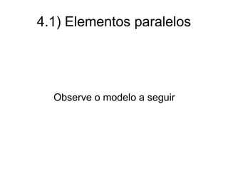 4.1) Elementos paralelos




  Observe o modelo a seguir
 