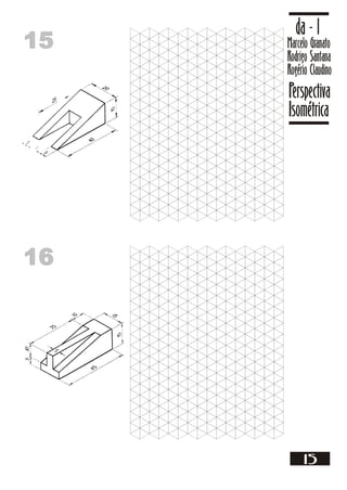 1515 Marcelo Granato
Rodrigo Santana
Rogério Claudino
da - 1
Perspectiva
Isométrica
15
1616
 