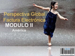 MODULO II
América
Perspectiva Global
Factura Electrónica
 