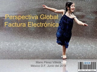 Perspectiva Global
Factura Electrónica
Mario Pérez Villeda
México D.F. Junio del 2014
 