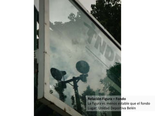 Relación Figura – Fondo
La figura es menos estable que el fondo
Lugar: Unidad Deportiva Belén
 
