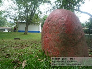Relación Figura – Fondo
Figura mayor que el fondo
Lugar: Unidad Deportiva Belén
 