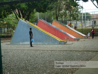 Traslapo
Lugar: Unidad Deportiva Belén
 