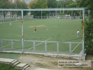 Punto de vista picado
Lugar: Unidad Deportiva Belén
 