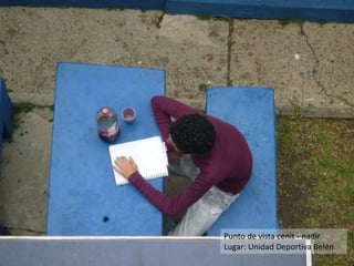 Punto de vista cenit - nadir
Lugar: Unidad Deportiva Belén
 