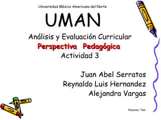 Universidad  México  Americana del Norte  UMAN ,[object Object],[object Object],[object Object],[object Object],[object Object],[object Object],[object Object]