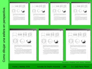 Como dibujar una esfera en perspectiva. Forma y Medida 2009 Escuela de Diseño Industrial  UBB Como dibujar en Perspectiva.  José M. Parramon. PARRAMON. 