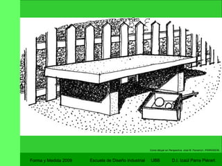 Forma y Medida 2009 Escuela de Diseño Industrial  UBB Como dibujar en Perspectiva.  José M. Parramon. PARRAMON. 