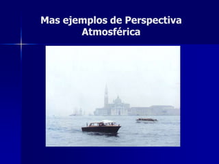 Mas ejemplos de Perspectiva
       Atmosférica
 