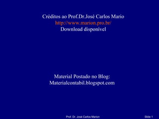 Créditos ao Prof.Dr.José Carlos Mario http://www.marion.pro.br/ Download disponível Material Postado no Blog: Materialcontabil.blogspot.com 