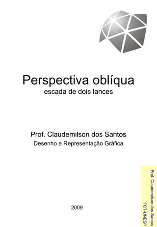 Perspectiva oblíqua
     escada de dois lances




 Prof. Claudemilson dos Santos
 Desenho e Representação Gráfica
                                               Prof. Claudemilson dos Santos
                                   FCT-UNESP




             2009
 