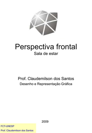 Perspectiva frontalSala de estar Prof. Claudemilson dos Santos Desenho e Representação Gráfica 2009 