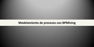 Modelamiento de procesos con BPMining 