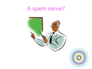 A quem serve? 