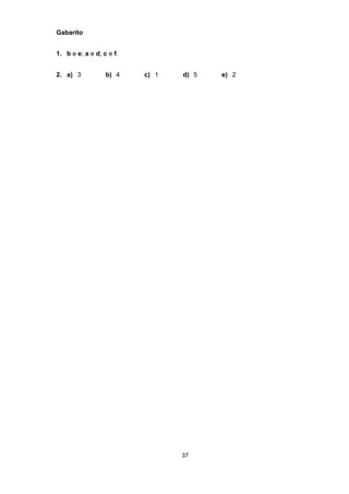 37 
Gabarito 
1. b e e; a e d; c e f. 
2. a) 3 b) 4 c) 1 d) 5 e) 2 
