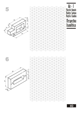 5
5 Marcelo Granato
Rodrigo Santana
Rogério Claudino
da - 1
Perspectiva
Isométrica
10
6
6
 