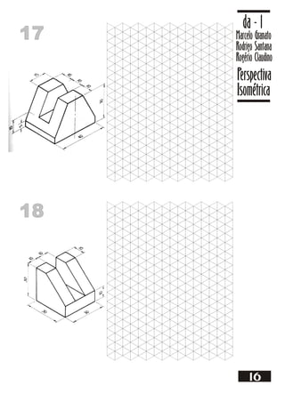 17
17 Marcelo Granato
Rodrigo Santana
Rogério Claudino
da - 1
Perspectiva
Isométrica
16
18
18
 