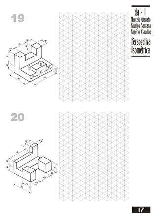 19
19 Marcelo Granato
Rodrigo Santana
Rogério Claudino
da - 1
Perspectiva
Isométrica
17
20
20
 