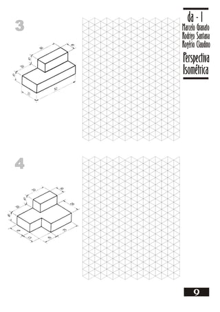 3
3 Marcelo Granato
Rodrigo Santana
Rogério Claudino
da - 1
Perspectiva
Isométrica
9
4
4
 