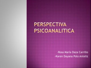 -Rosa María Daza Carrillo
• -Karen Dayana Polo Anteliz
 