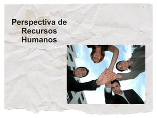 Perspectiva de
  Recursos
  Humanos
 